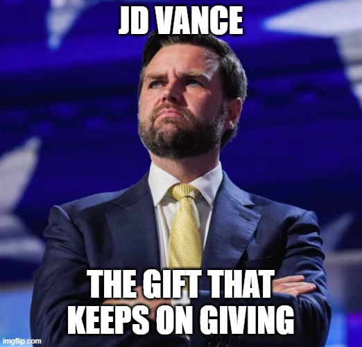 It's Christmas in August | JD VANCE; THE GIFT THAT KEEPS ON GIVING | image tagged in jd vance thinks big,trump | made w/ Imgflip meme maker