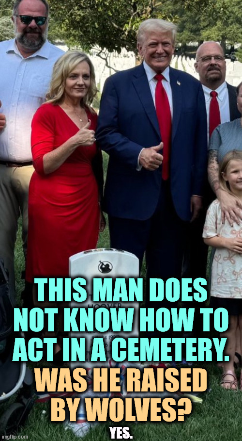 No political photo-ops in Arlington National Cemetery. Mike Johnson pulled strings to make this happen, so shame on him. | THIS MAN DOES NOT KNOW HOW TO ACT IN A CEMETERY. WAS HE RAISED BY WOLVES? YES. | image tagged in trump,crass,disgusting,smiling,military,cemetery | made w/ Imgflip meme maker