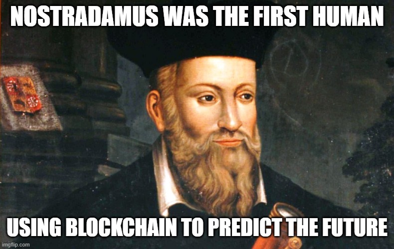 nostradamus | NOSTRADAMUS WAS THE FIRST HUMAN; USING BLOCKCHAIN TO PREDICT THE FUTURE | image tagged in nostradamus | made w/ Imgflip meme maker