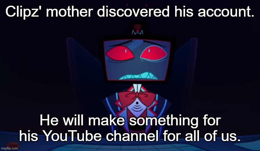 He asked me to post this. | Clipz' mother discovered his account. He will make something for his YouTube channel for all of us. | image tagged in vox in disbelief | made w/ Imgflip meme maker