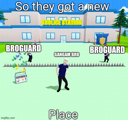 Bro | So they got a new; BROLICE STATION; BROGUARD; BROGUARD; GANGAM BRO; Place | image tagged in dude theft wars police | made w/ Imgflip meme maker