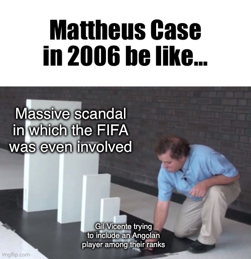 O Caso Mattheus | Mattheus Case in 2006 be like…; Massive scandal in which the FIFA was even involved; Gil Vicente trying to include an Angolan player among their ranks | image tagged in domino effect,portugal | made w/ Imgflip meme maker