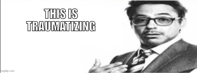 Robert Downey Jr's comments | THIS IS TRAUMATIZING | image tagged in robert downey jr's comments | made w/ Imgflip meme maker