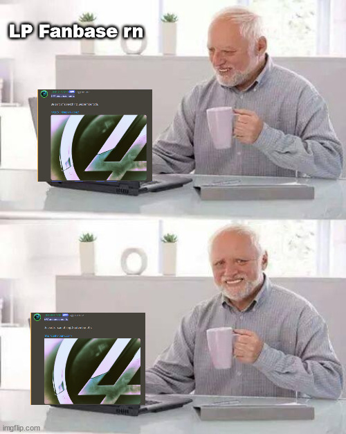 lp fanbase rn | LP Fanbase rn | image tagged in memes,hide the pain harold | made w/ Imgflip meme maker