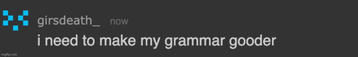 gir i need to make my grammar gooder | image tagged in gir i need to make my grammar gooder | made w/ Imgflip meme maker