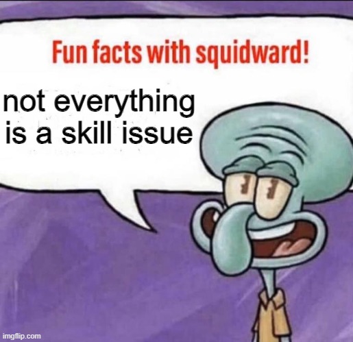 mb if this is a repost | not everything is a skill issue | image tagged in fun facts with squidward,funny,memes,funny memes,why are you reading the tags,stop reading the tags | made w/ Imgflip meme maker