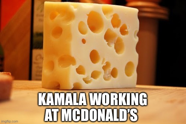 Kamala’s story about working at McDonald’s has holes in it. Is it made up? | KAMALA WORKING AT MCDONALD’S | image tagged in swiss cheese,kamala,mcdonalds job,made up | made w/ Imgflip meme maker