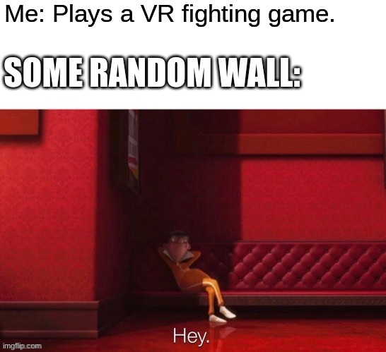 fingers dead | Me: Plays a VR fighting game. SOME RANDOM WALL: | image tagged in vector hey,relatable,vr,memes,funny,gaming | made w/ Imgflip meme maker