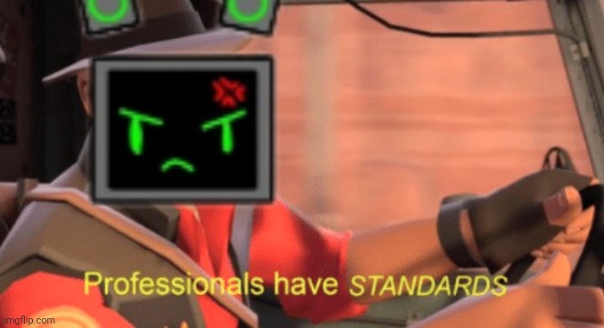 Professionals have standards | image tagged in professionals have standards | made w/ Imgflip meme maker
