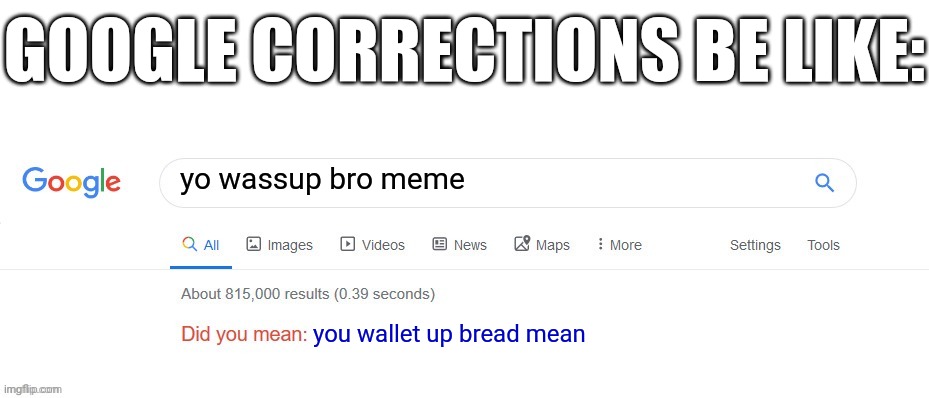 google corrections be like: | GOOGLE CORRECTIONS BE LIKE:; yo wassup bro meme; you wallet up bread mean | image tagged in correction,google,idk what other tags should i put in | made w/ Imgflip meme maker