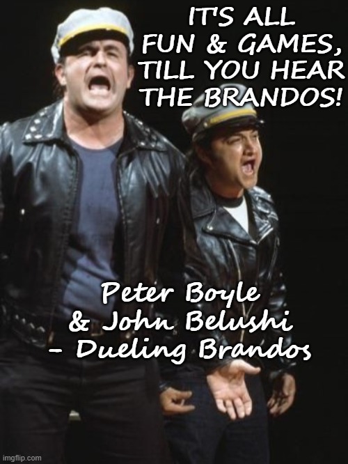 Dueling Brandos | IT'S ALL FUN & GAMES, TILL YOU HEAR THE BRANDOS! Peter Boyle & John Belushi - Dueling Brandos | image tagged in john belushi,peter boyle,saturday night live | made w/ Imgflip meme maker