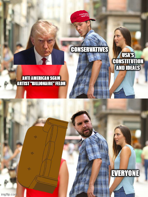 We all have our thing | CONSERVATIVES; USA'S CONSTITUTION AND IDEALS; ANTI AMERICAN SCAM ARTIST "BILLIONAIRE" FELON; EVERYONE | image tagged in memes,distracted boyfriend | made w/ Imgflip meme maker