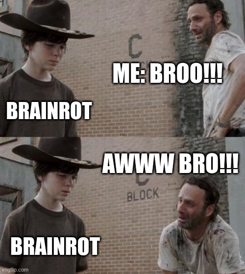 :3 | ME: BROO!!! BRAINROT; AWWW BRO!!! BRAINROT | image tagged in memes,rick and carl | made w/ Imgflip meme maker