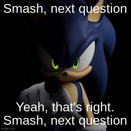 sonic pointing at you | Smash, next question Yeah, that's right. Smash, next question | image tagged in sonic pointing at you | made w/ Imgflip meme maker