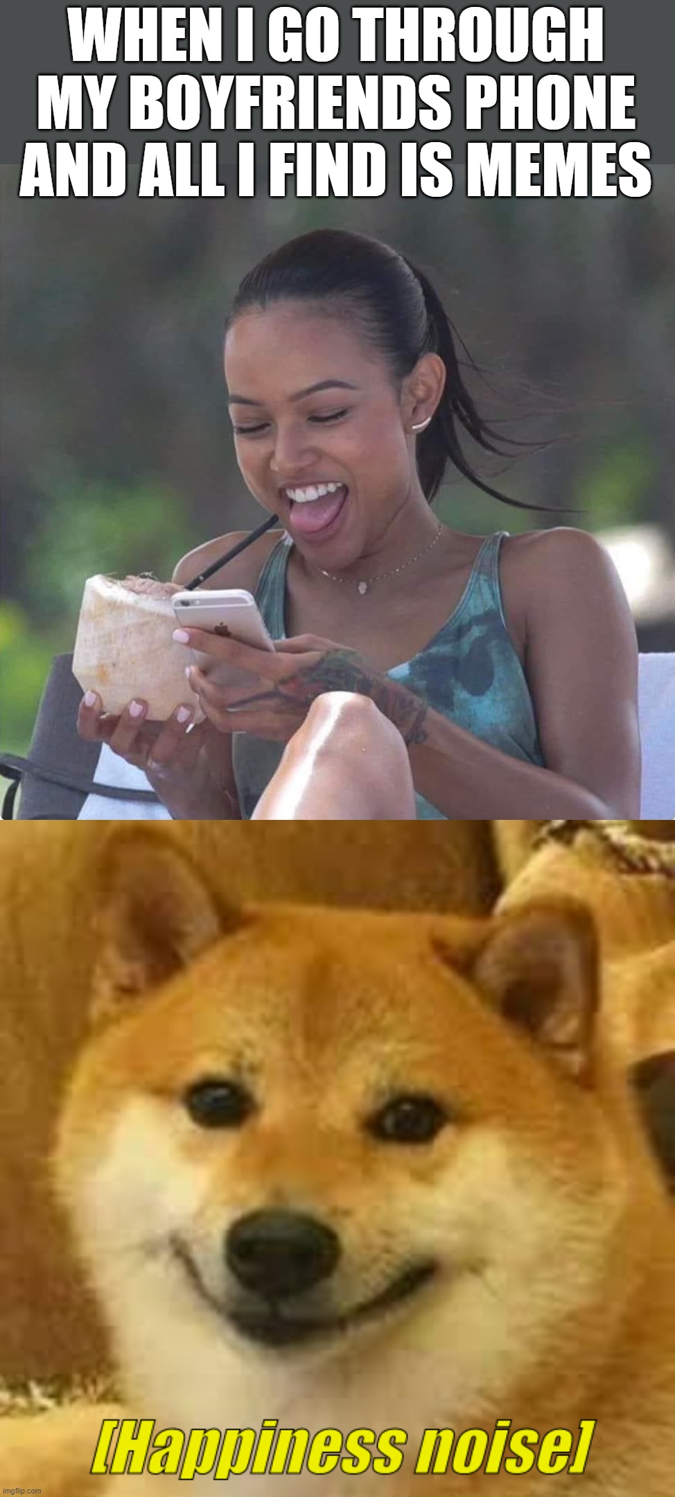 The best thing is to find no other woman | WHEN I GO THROUGH MY BOYFRIENDS PHONE AND ALL I FIND IS MEMES | image tagged in shibe,cell phone | made w/ Imgflip meme maker