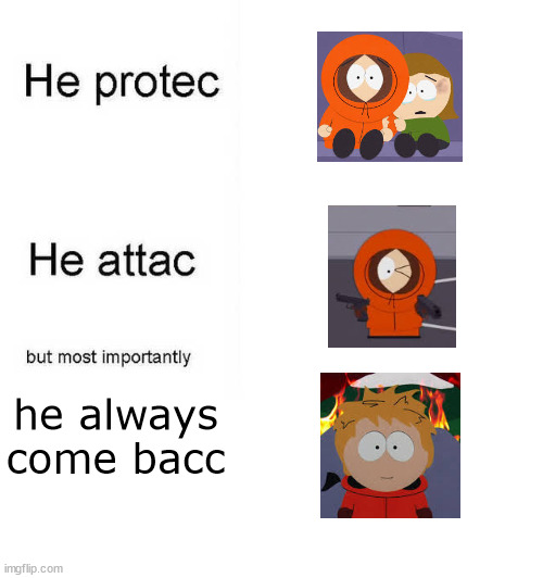 LIKE AND SUB TO XXMEMEGAMERXX FOR MORE MEMES | he always come bacc | image tagged in he protec he attac but most importantly | made w/ Imgflip meme maker