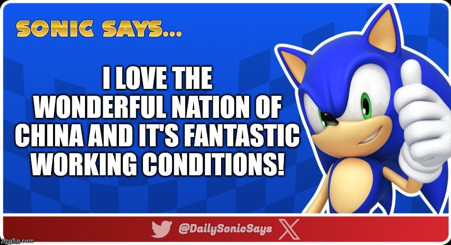 Sonic Says #14 | I LOVE THE WONDERFUL NATION OF CHINA AND IT'S FANTASTIC WORKING CONDITIONS! | image tagged in sonic says v3 | made w/ Imgflip meme maker