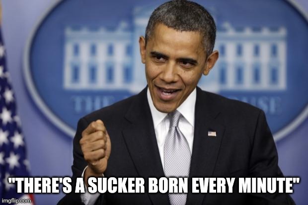 Barack Obama | "THERE'S A SUCKER BORN EVERY MINUTE" | image tagged in barack obama | made w/ Imgflip meme maker