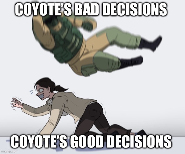 Rainbow Six - Fuze The Hostage | COYOTE’S BAD DECISIONS; COYOTE’S GOOD DECISIONS | image tagged in rainbow six - fuze the hostage | made w/ Imgflip meme maker