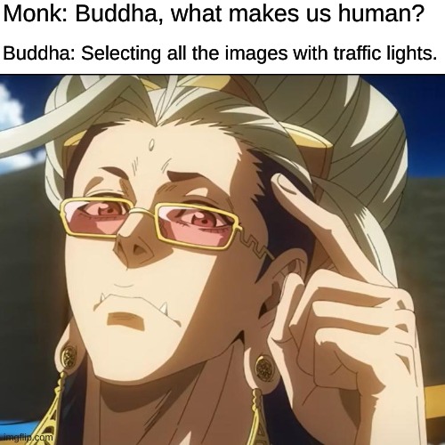 Beep | Monk: Buddha, what makes us human? Buddha: Selecting all the images with traffic lights. | image tagged in records of ragnarok,record of ragnarok,buddha,traffic light,human,anime | made w/ Imgflip meme maker