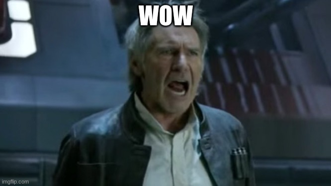 han solo mad | WOW | image tagged in han solo mad | made w/ Imgflip meme maker