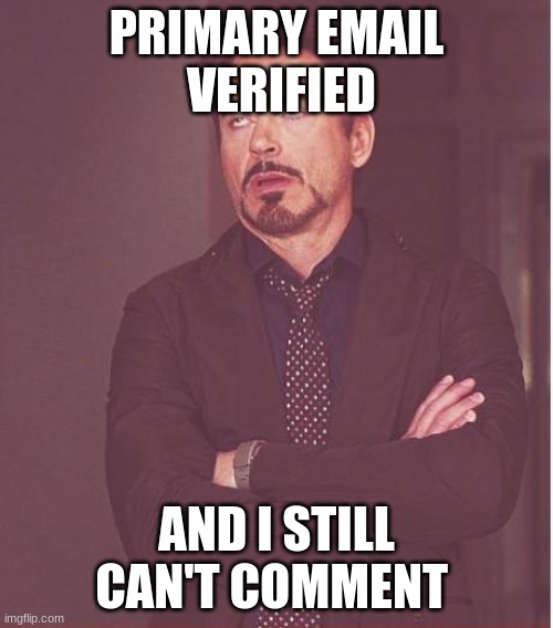 Face You Make Robert Downey Jr | PRIMARY EMAIL
 VERIFIED; AND I STILL CAN'T COMMENT | image tagged in memes,face you make robert downey jr | made w/ Imgflip meme maker