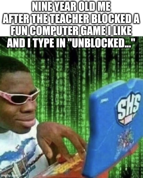 Ryan Beckford | NINE YEAR OLD ME AFTER THE TEACHER BLOCKED A FUN COMPUTER GAME I LIKE AND I TYPE IN "UNBLOCKED..." | image tagged in ryan beckford | made w/ Imgflip meme maker