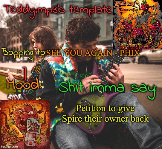 Go to comments to sign | SEE YOU AGAIN - PHIX; :]; Petition to give Spire their owner back | image tagged in teddy's berried alive template | made w/ Imgflip meme maker