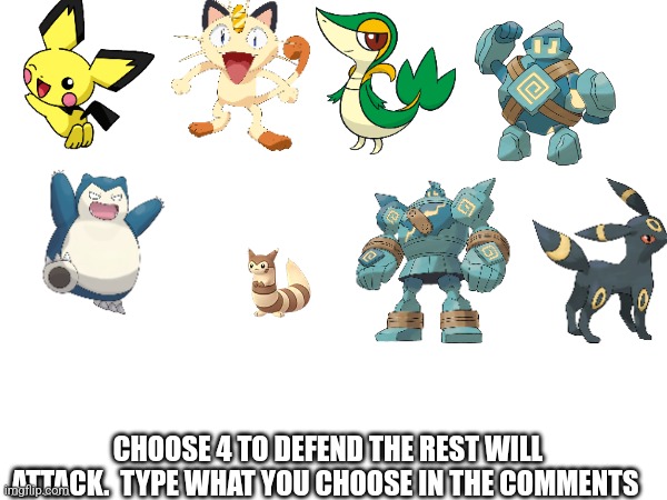 CHOOSE 4 TO DEFEND THE REST WILL ATTACK.  TYPE WHAT YOU CHOOSE IN THE COMMENTS | image tagged in blank transparent square | made w/ Imgflip meme maker