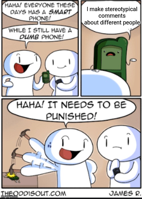 especially racial stereotypes | I make stereotypical comments about different people | image tagged in smart phone | made w/ Imgflip meme maker