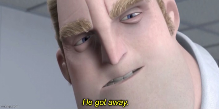 He got away. | made w/ Imgflip meme maker
