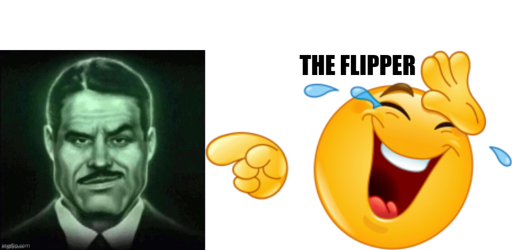 THE FLIPPER | image tagged in guy in suit smirk,laughing emoji | made w/ Imgflip meme maker