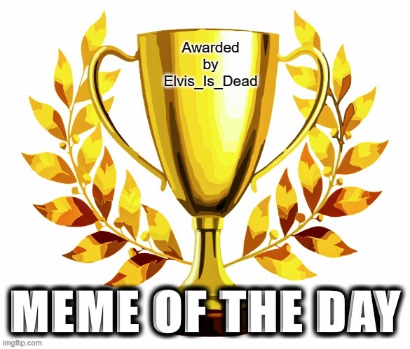 Awarded
by
Elvis_Is_Dead | made w/ Imgflip meme maker