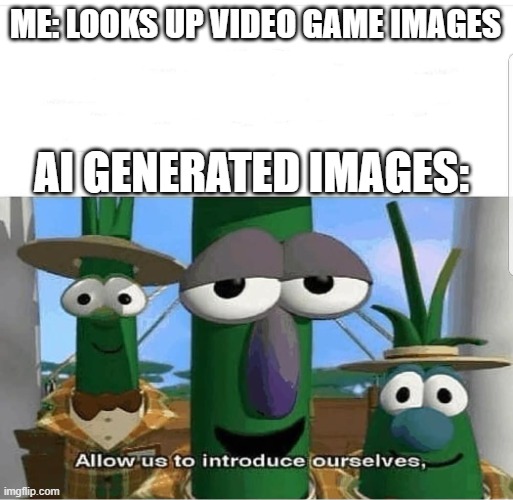 Allow us to introduce ourselves | ME: LOOKS UP VIDEO GAME IMAGES; AI GENERATED IMAGES: | image tagged in allow us to introduce ourselves,video games,aiartsucks,gaming,google images,images | made w/ Imgflip meme maker