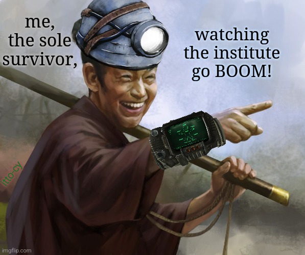 congratulations, and detonations | me, the sole survivor, watching the institute
go BOOM! itto-cy | image tagged in spiteful samurai,gaming | made w/ Imgflip meme maker