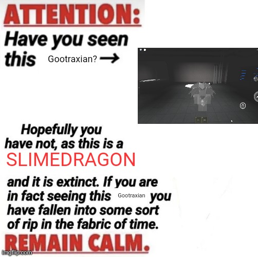 Have you seen it? | Gootraxian? SLIMEDRAGON; Gootraxian | image tagged in attention have you seen this name | made w/ Imgflip meme maker