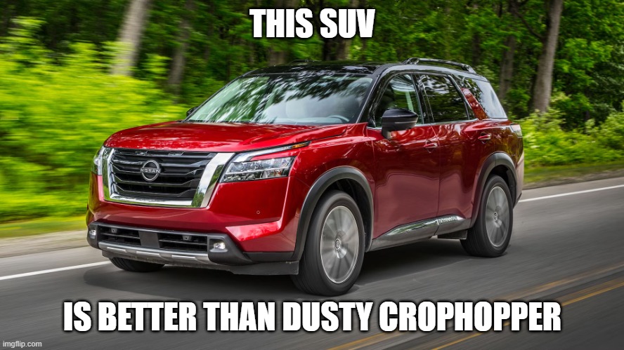 SUV | THIS SUV; IS BETTER THAN DUSTY CROPHOPPER | image tagged in suv | made w/ Imgflip meme maker