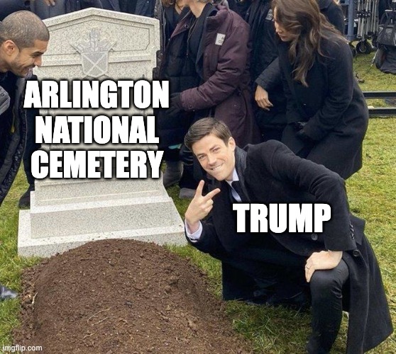 Respect | ARLINGTON NATIONAL CEMETERY; TRUMP | image tagged in grant gustin gravestone,trump | made w/ Imgflip meme maker