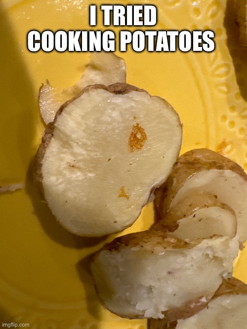 I TRIED COOKING POTATOES | made w/ Imgflip meme maker