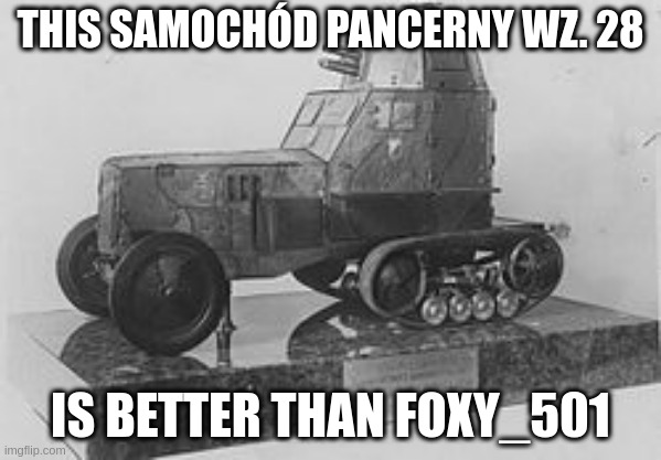 THIS SAMOCHÓD PANCERNY WZ. 28; IS BETTER THAN FOXY_501 | made w/ Imgflip meme maker