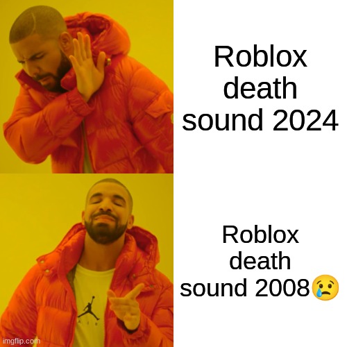 Drake Hotline Bling Meme | Roblox death sound 2024; Roblox death sound 2008😢 | image tagged in memes,drake hotline bling | made w/ Imgflip meme maker