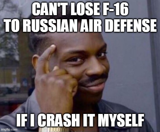 Rollsafe F-16 | CAN'T LOSE F-16 TO RUSSIAN AIR DEFENSE; IF I CRASH IT MYSELF | image tagged in black guy pointing at head,ukraine,russo-ukrainian war,pilot,fighter jet | made w/ Imgflip meme maker