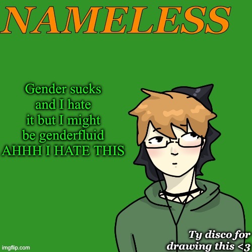 Idk sometimes I feel masc and other times I feel fem (InvaderBethany: Agenderflux) | Gender sucks and I hate it but I might be genderfluid AHHH I HATE THIS | image tagged in nameless announcement temp drawn by disco | made w/ Imgflip meme maker