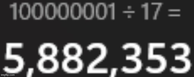 monthly reminder that 100,000,001 is divisible by 17 | made w/ Imgflip meme maker