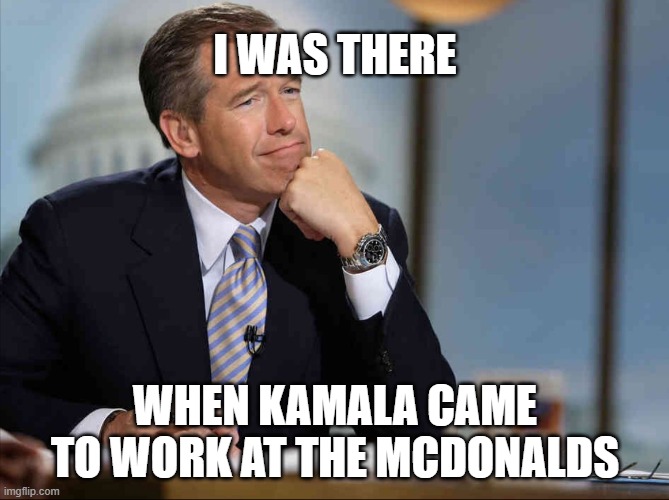 Brian Williams Fondly Remembers | I WAS THERE WHEN KAMALA CAME TO WORK AT THE MCDONALDS | image tagged in brian williams fondly remembers | made w/ Imgflip meme maker