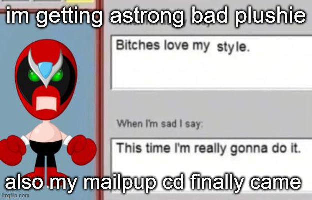 i was listening to the cd on my xbox 360 | im getting astrong bad plushie; also my mailpup cd finally came | image tagged in strrong bad | made w/ Imgflip meme maker