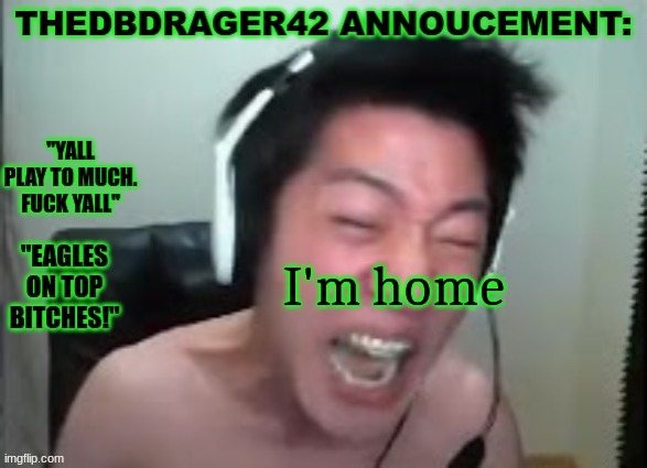 thedbdrager42s annoucement template | I'm home | image tagged in thedbdrager42s annoucement template | made w/ Imgflip meme maker