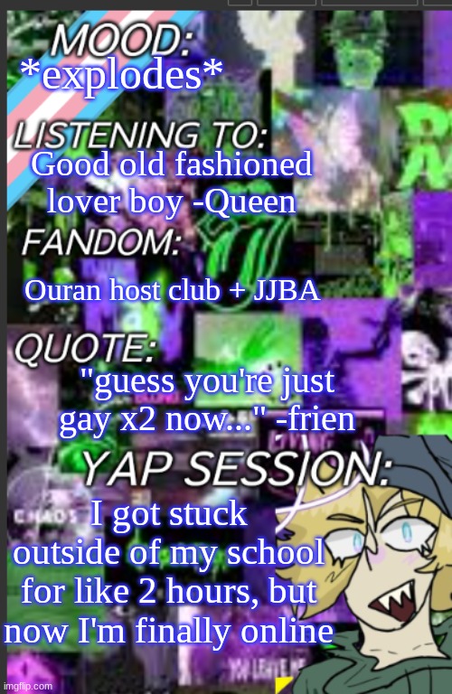 also I'm addicted to papas freezeria help- | *explodes*; Good old fashioned lover boy -Queen; Ouran host club + JJBA; "guess you're just gay x2 now..." -frien; I got stuck outside of my school for like 2 hours, but now I'm finally online | image tagged in greyisnothot template | made w/ Imgflip meme maker