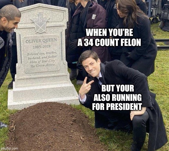 Funeral | WHEN YOU’RE A 34 COUNT FELON; BUT YOUR ALSO RUNNING FOR PRESIDENT | image tagged in funeral | made w/ Imgflip meme maker