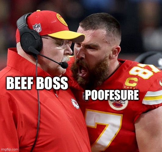 Why does he always yell | POOFESURE; BEEF BOSS | image tagged in travis kelce screaming | made w/ Imgflip meme maker